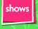 about my shows